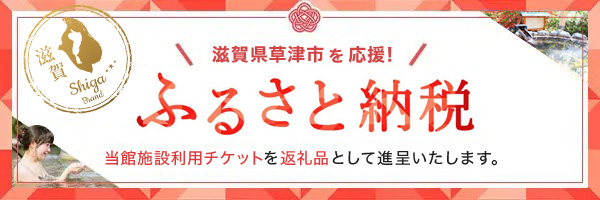 滋賀県草津市を応援！「ふるさと納税」当館施設利用チケットを返礼品として進呈いたします。